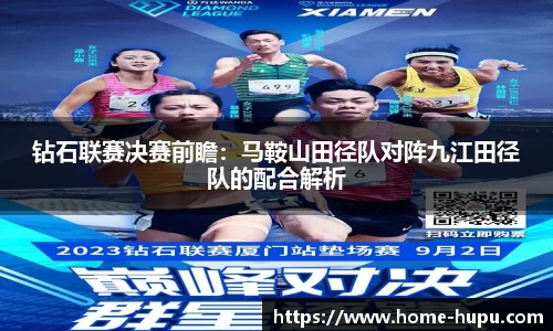 钻石联赛决赛前瞻：马鞍山田径队对阵九江田径队的配合解析