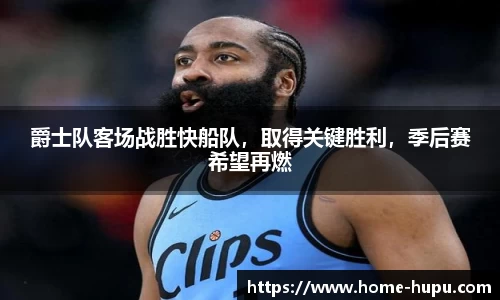 爵士队客场战胜快船队，取得关键胜利，季后赛希望再燃